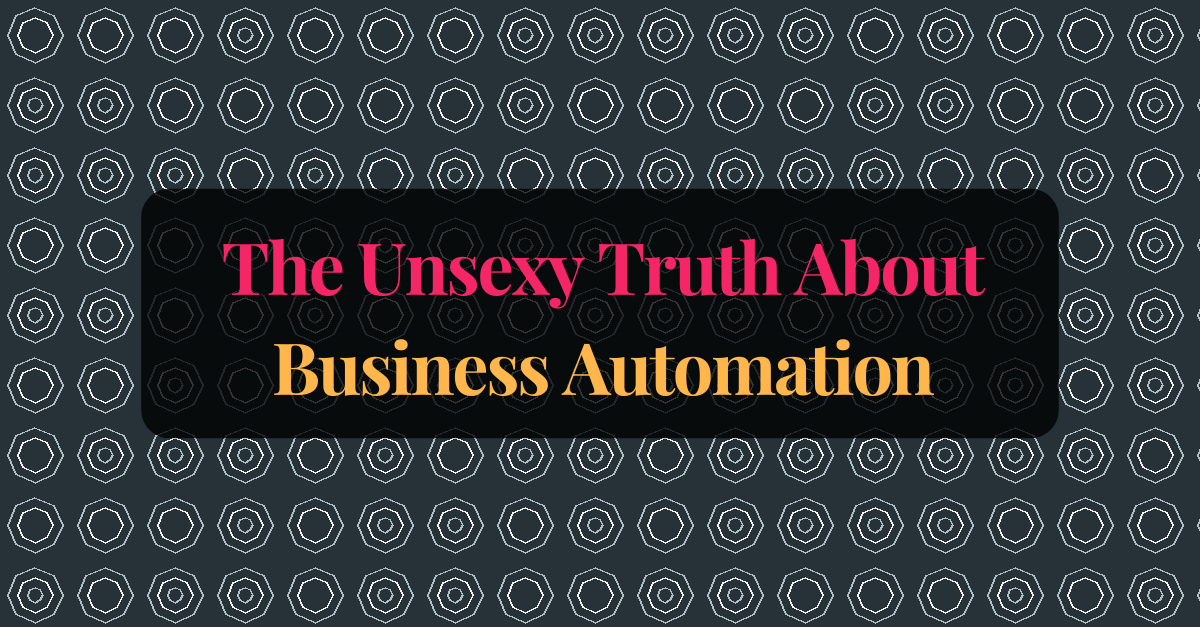 The Unsexy Truth About Business Automation (And Why It Still Beats AI Hype)